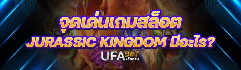 จุดเด่นเกมสล็อต Jurassic Kingdom มีอะไร?