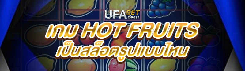 เกม Hot Fruits เป็นสล็อตรูปแบบไหน