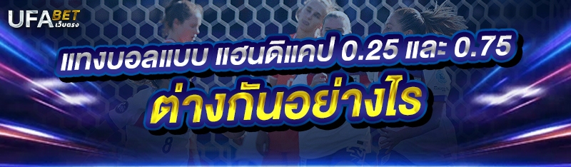แทงบอลแบบ แฮนดิแคป 0.25 และ 0.75 ต่างกันอย่างไร