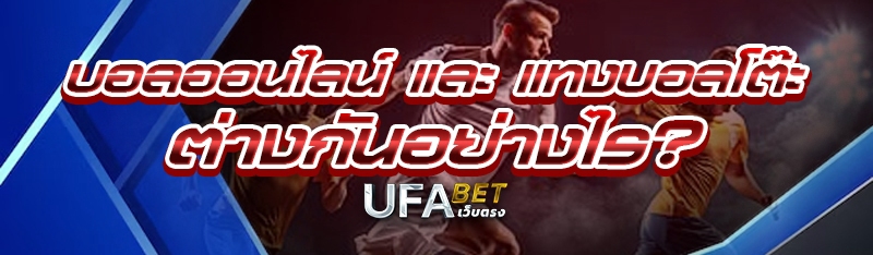 บอลออนไลน์ และ แทงบอลโต๊ะ ต่างกันอย่างไร?